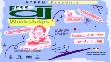 Colorful poster for RTRFM Free DJ Workshops for teenagers (13+), held across Perth from April to July. All identities and abilities encouraged. Illustration of a DJ and musical notes; event supported by Healthway and City of Perth.